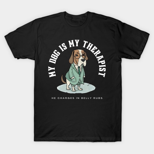 My Dog Is My Therapist He Charges In Belly Rubs T-Shirt by BossBarkCo